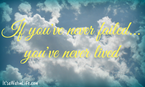 if you've never failed, you've never lived
