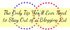 how to get out of a blogging rut