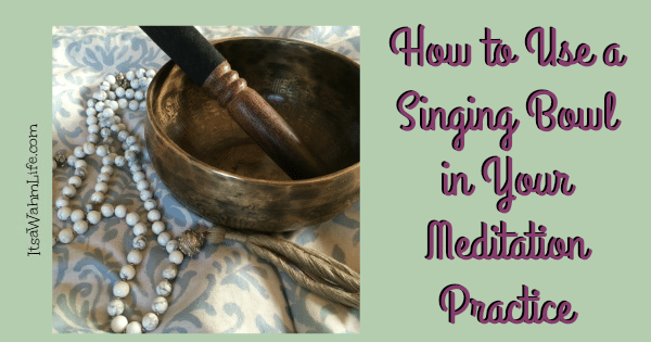 How to use a singing bowl in your meditation practice ItsaWahmLife.com
