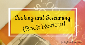 Cooking and Screaming Book Review by ItsaWahmLife.com