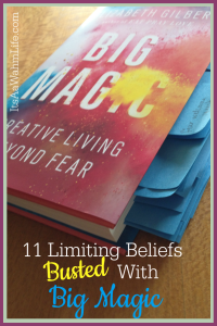 11 Limiting Beliefs Busted by Big Magic by Elizabeth Gilbert www.ItsaWahmLife.com