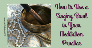 How to use a singing bowl in your meditation practice ItsaWahmLife.com